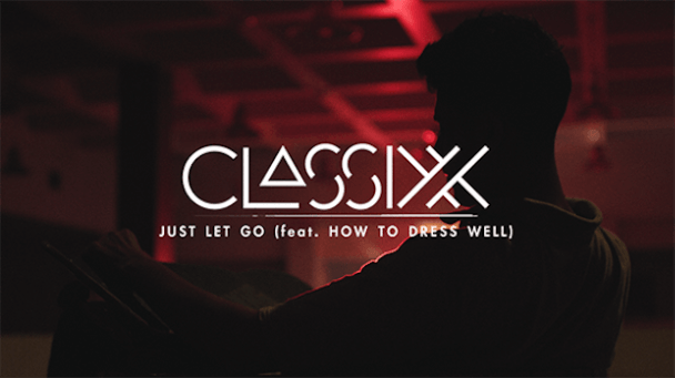 Classixx – Just Let Go feat. How To Dress Well