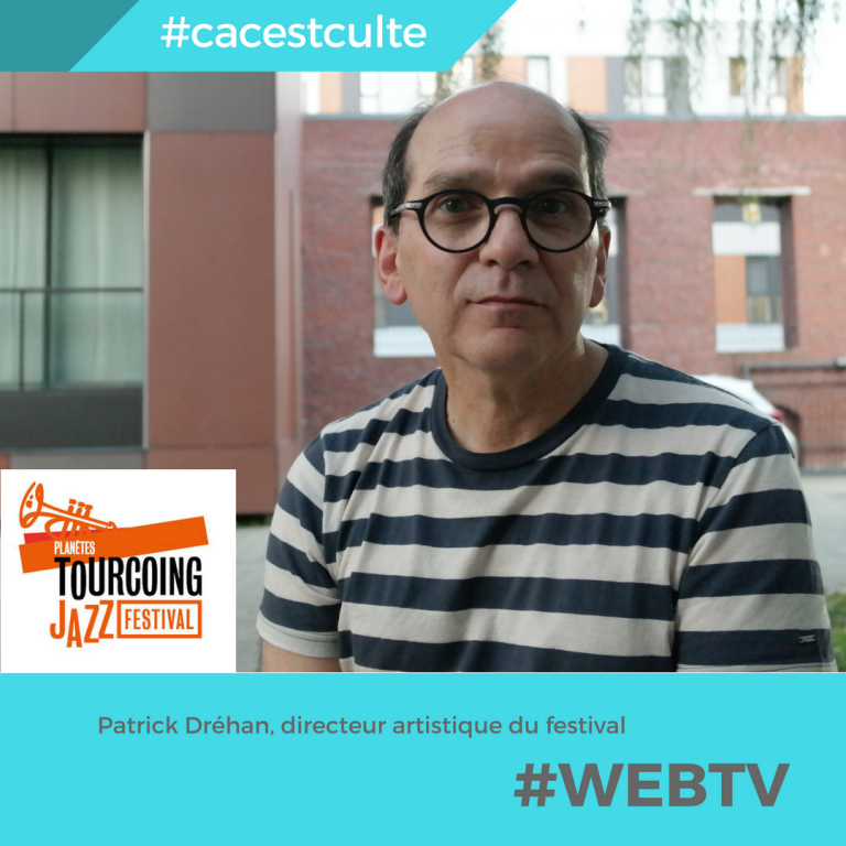 Interview Ça C&rsquo;est Culte ! : rencontre avec Patrick Dréhan, directeur artistique du Tourcoing Jazz Festival