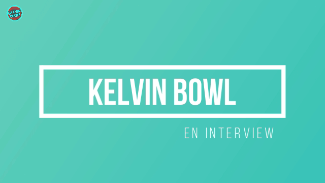 Interview Ça C&rsquo;est Culte ! : rencontre avec Kelvin Bowl